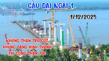 Cầu Đại Ngãi 1 Những Thân Trụ Cột khủng Đang Hình Thành Thi Công Thần Tốc Ngày 1/12/2025