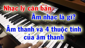 Nhạc lý căn bản bài mở đầu - Âm nhạc là gì? Âm thanh và 4 thuộc tính của âm thanh