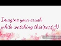 Imagine your crush while watching this (part 4)