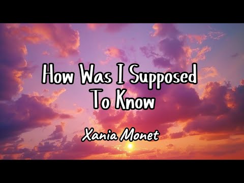 Xania Monet - How Was I Supposed To Know (Lyrics)