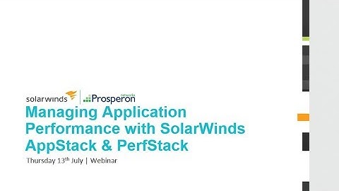 Webinar: Managing Application Performance with SolarWinds AppStack & PerfStack - Prosperon Networks