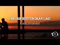 JANGAN BERTENGKAR LAGI - KANGEN BAND (lyrics)  [remix]