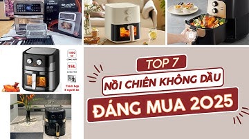 Top 7 nồi chiên không dầu đáng mua nhất 2025.