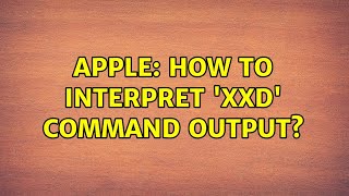 Apple: How to interpret 'xxd' command output?