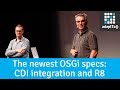 The newest OSGi specs: CDI integration and R8