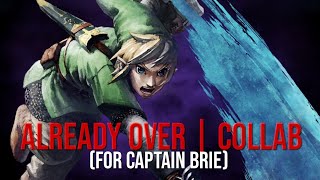 Already Over | Collab (For Captain Brie)