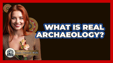 What Is Real Archaeology? - Inside Museum Walls