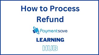 How to Process Refund | paymentsave Learning Hub