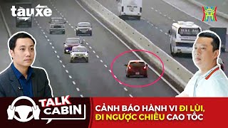 Talk Cabin: Cảnh báo hành vi đi lùi, đi ngược chiều cao tốc | Tàu và xe