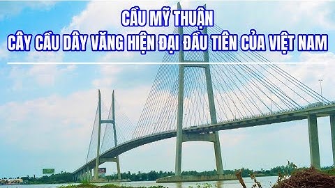 Cầu Mỹ Thuận - Cây cầu dây văng đầu tiên của Việt Nam | Saigon today