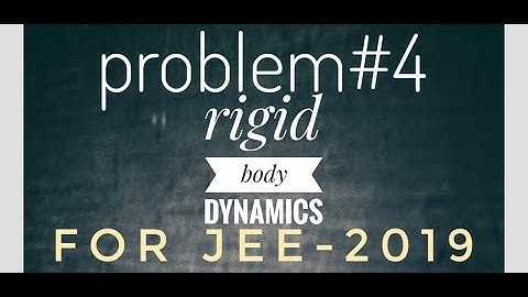 Problem#4 rigid body Dynamics for jee 2019 |rigid body Dynamics |rbd class 11|Challengers iit++