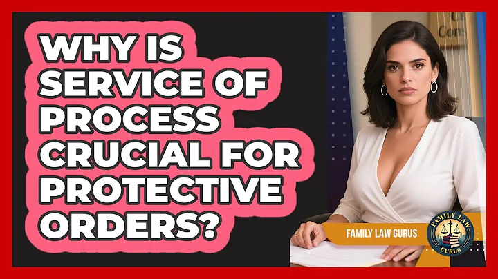 Why Is Service Of Process Crucial For Protective Orders? - Family Law Gurus