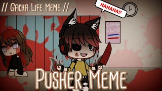 Pusher // Gacha Life Meme //