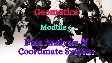 Geomatics - Module 6 - Data Analysis & Co-ordinate System