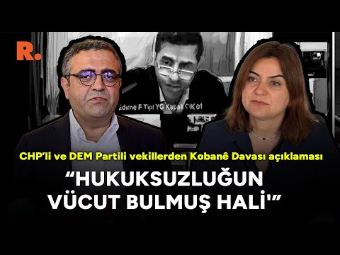 CHP’li ve DEM Parti’li vekillerden Kobanê Davası açıklaması: Hukuksuzluğun vücut bulmuş hali