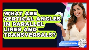 What Are Vertical Angles In Parallel Lines And Transversals? - All About Geometry