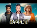 በፍቅርሽ Ethiopian Movie Befekeresh 2025 Full Length Ethiopian Film Befikiresh 2025 በፍቅርሽ Ethiopian Movie Befekeresh 2025 Full Length Ethiopian Film Befikiresh 2025