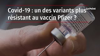 Covid-19 : un des variants plus résistant au vaccin Pfizer ?