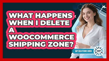What Happens When I Delete A WooCommerce Shipping Zone?