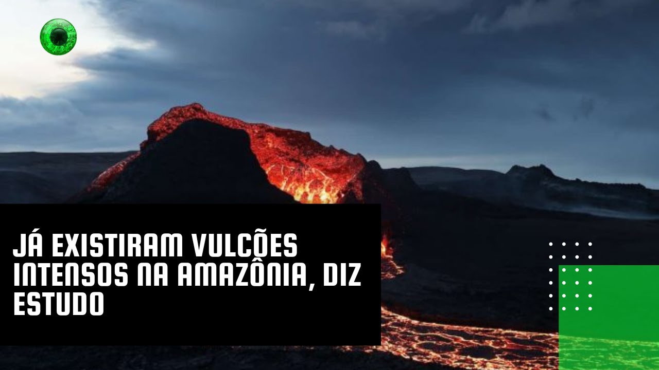 Já existiram vulcões intensos na Amazônia, diz estudo