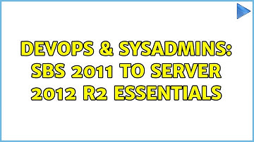 DevOps & SysAdmins: SBS 2011 to Server 2012 R2 Essentials