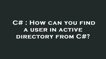 C# : How can you find a user in active directory from C#?