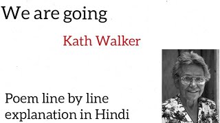 We are going | Kath walker |  line by line explanation in Hindi.