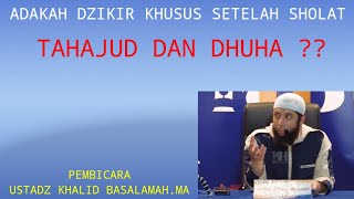 DZIKIR KHUSUS SETELAH SHOLAT DHUHA DAN TAHAJUD,ADAKAH ? | Ustadz Khalid Basalamah.MA