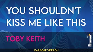 You Shouldn't Kiss Me Like This - Toby Keith (KARAOKE)