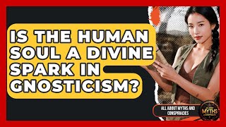 Is The Human Soul A Divine Spark In Gnosticism? - All About Myths and Conspiracies