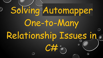 Solving Automapper One-to-Many Relationship Issues in C#