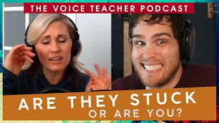 Are They Stuck or Are You? | The Voice Teacher Podcast #15