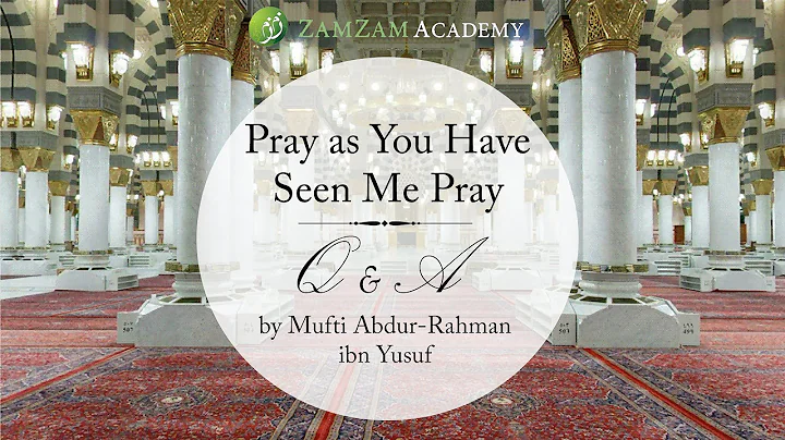 Q&A Pray as You Have Seen Me Pray| Mufti Abdur-Rahman ibn Yusuf