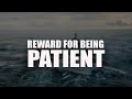 This is how allah rewards you for being patient
