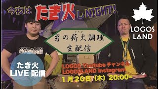 LOGOSLAND【今夜はたき火しNIGHT！】生配信で男の薪火調理！