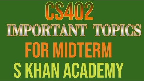 CS402 important topics for Midterm. |S KHAN ACADEMY|||