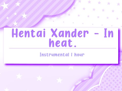 Henta! Xander - In heat. [Instrumental, 1 hour] [Read desc]