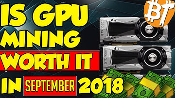 IS GPU MINING WORTH IT IN SEPTEMBER OF 2018??ETH, XMR, ZEC, ETC.....
