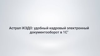 «Астрал iКЭДО удобный кадровый электронный документооборот в 1С»