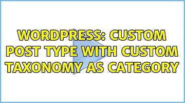 Wordpress: Custom Post Type with Custom Taxonomy as Category (2 Solutions!!)