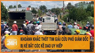 Vấn đề hôm nay 20/5: Khoảnh khắc thót tim giải cứu Phó giám đốc bị kẻ bắt cóc kề dao uy hiếp