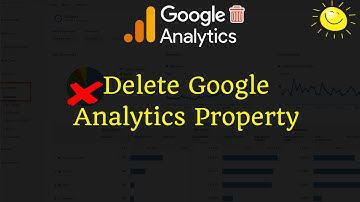 How to Delete Google Analytics Property & Account Permanently