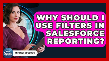 Why Should I Use Filters In Salesforce Reporting? - Sales Saas Breakdown