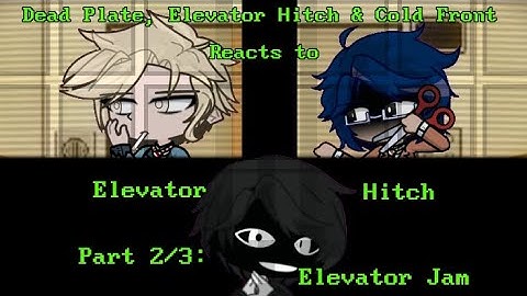 •°• Elevator Hitch, Dead Plate and Cold Front Reacts to eachother! •°• Part 2/3: Elevator Jam•°•
