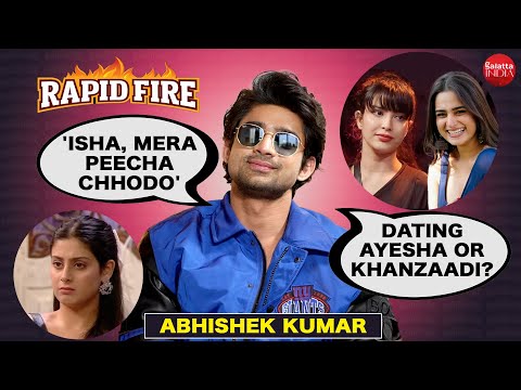Abhishek Kumar's EXPLOSIVE Rapid Fire on ignoring Isha, dating Khanzaadi, Ayesha, Samarth, Munawar