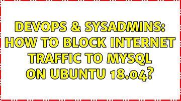 DevOps & SysAdmins: How to block Internet Traffic to MySQL on Ubuntu 18.04? (2 Solutions!!)