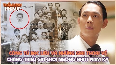Công tử Bạc Liêu và những giai thoại về chàng thiếu gia chơi ngông nhất Nam Kỳ