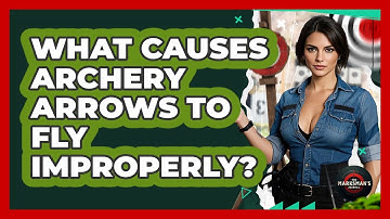 What Causes Archery Arrows To Fly Improperly? - The Marksman