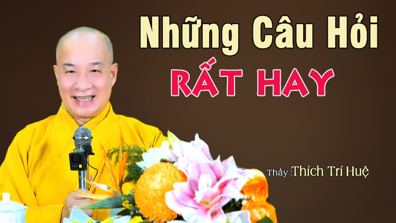 Những Câu Hỏi Rất Hay Không Thể Bỏ Qua - Rất hay. Thầy Thích Trí Huệ