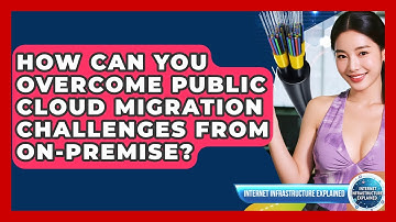 How Can You Overcome Public Cloud Migration Challenges From On-premise?
